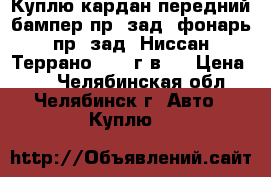 Куплю кардан передний,бампер пр. зад, фонарь пр. зад. Ниссан Террано2,2001г.в.  › Цена ­ 1 - Челябинская обл., Челябинск г. Авто » Куплю   